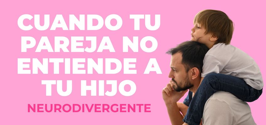 Cuando tu pareja no comprende a tu hijo neurodivergente